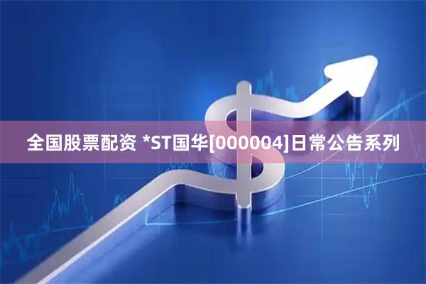 全国股票配资 *ST国华[000004]日常公告系列